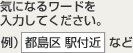 気になるワードを入力して下さい。例）都島区 駅付近 など